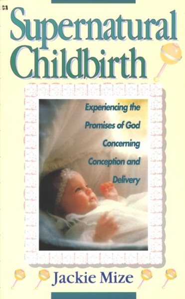 Supernatural Childbirth: Experiencing the Promises of God Concerning Conception and Delivery cover
