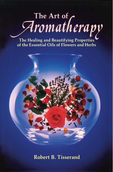 The Art of Aromatherapy: The Healing and Beautifying Properties of the Essential Oils of Flowers and Herbs cover