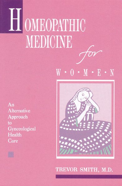 Homeopathic Medicine for Women: An Alternative Approach to Gynecological Health Care cover