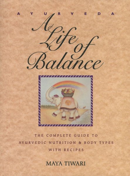 Ayurveda: A Life of Balance: The Complete Guide to Ayurvedic Nutrition & Body Types with Recipes cover