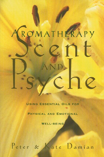 Aromatherapy: Scent and Psyche: Using Essential Oils for Physical and Emotional Well-Being cover