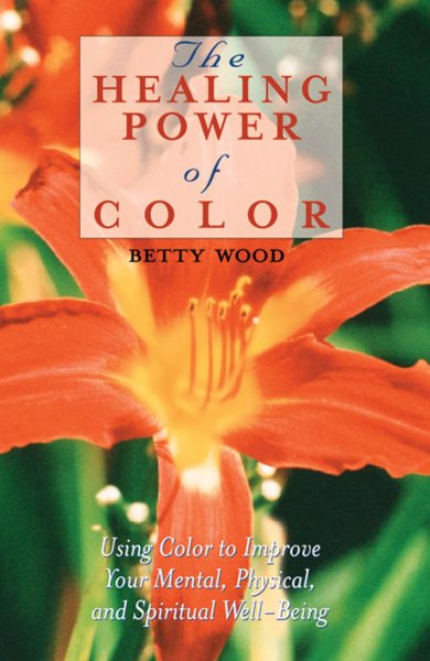 The Healing Power of Color: Using Color to Improve Your Mental, Physical, and Spiritual Well-Being cover