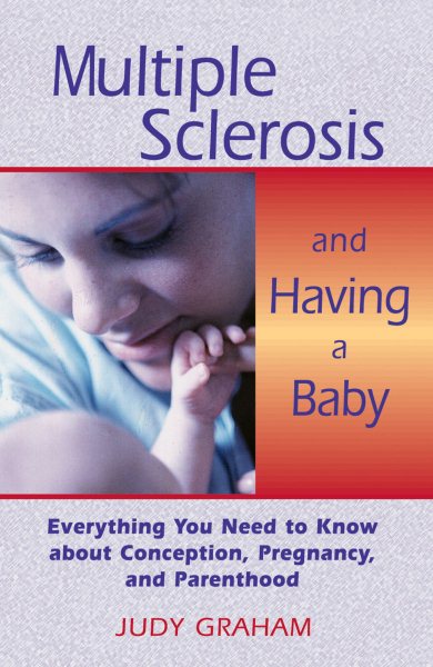 Multiple Sclerosis and Having a Baby: Everything You Need to Know about Conception, Pregnancy, and Parenthood cover