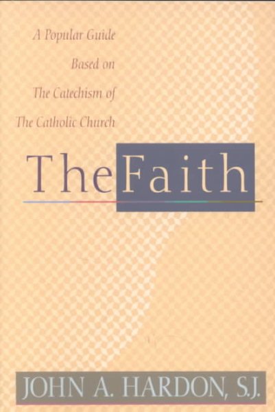 The Faith: A Popular Guide Based on the Catechism of the Catholic Church cover