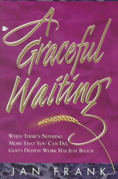 A Graceful Waiting: When There's Nothing More That You Can Do, God's Deepest Work Has Just Begun cover