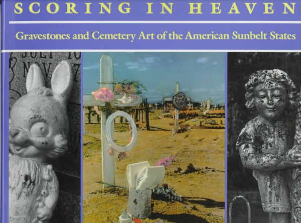 Scoring in Heaven: Gravestones and Cemetery Art of the American Sunbelt States cover