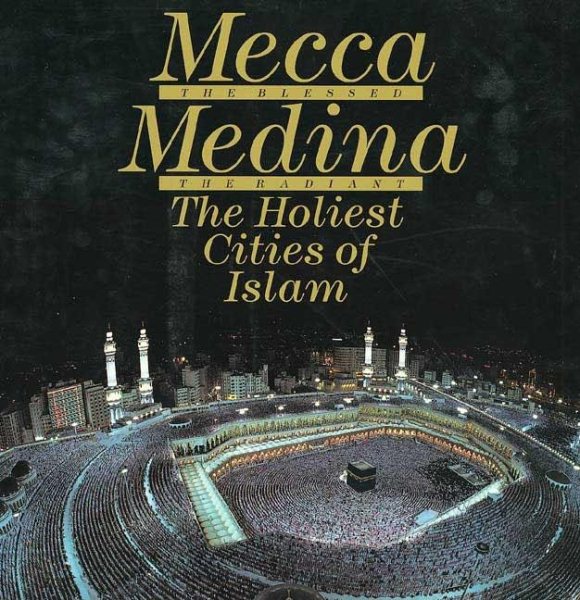 Mecca, The Blessed, Medina, The Radiant: The Holiest Cities of Islam cover