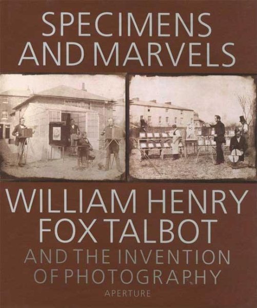 Specimens and Marvels: William Henry Fox Talbot and the Invention of Photography cover