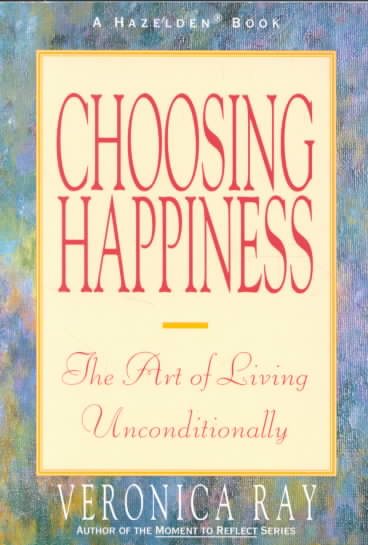 Choosing Happiness: The Art of Living Unconditionally cover