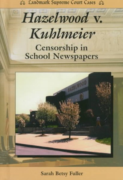 Hazelwood V. Kuhlmeier: Censorship in School Newspapers (Landmark Supreme Court Cases) cover