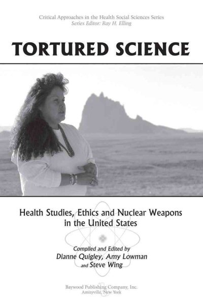 Tortured Science: Health Studies, Ethics and Nuclear Weapons in the United States (Critical Approaches in the Health Social Sciences Series)