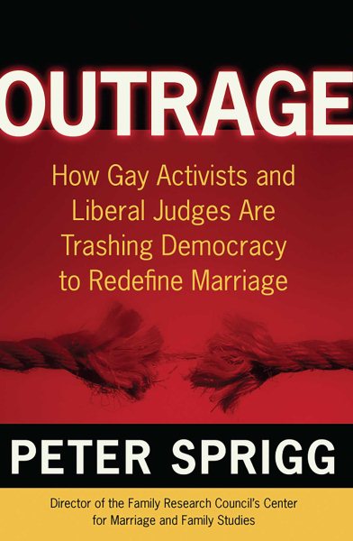 Outrage: How Gay Activists and Liberal Judges are Trashing Democracy to Redefine Marriage cover