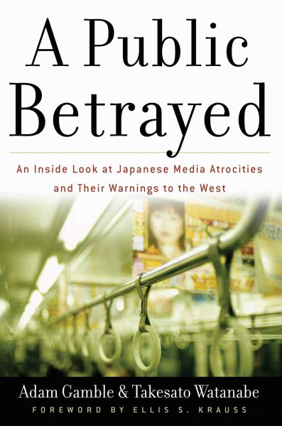 A Public Betrayed: An Inside Look at Japanese Media Atrocities and Their Warnings to the West cover