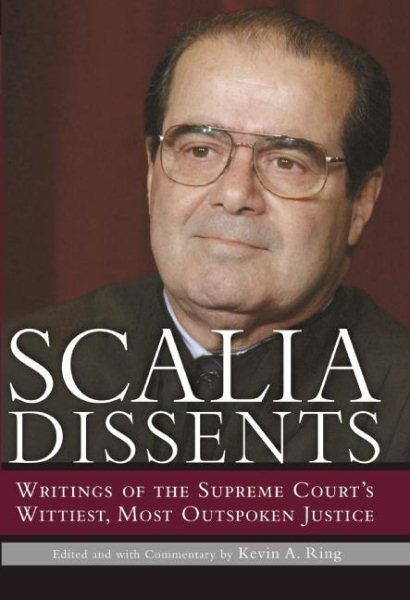 Scalia Dissents: Writings of the Supreme Court's Wittiest, Most Outspoken Justice cover