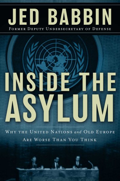 Inside the Asylum: Why the UN and Old Europe are Worse Than You Think