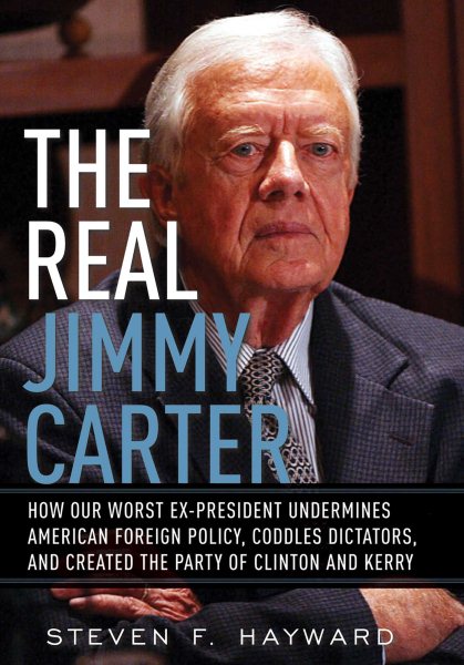 The Real Jimmy Carter: How Our Worst Ex-President Undermines American Foreign Policy, Coddles Dictators and Created the Party of Clinton and Kerry cover