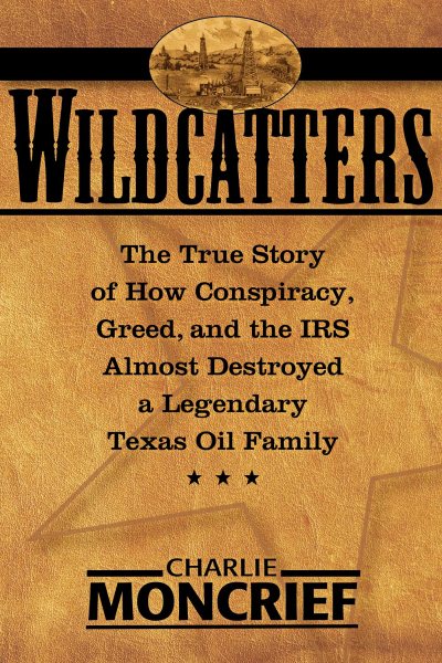 Wildcatters:  The True Story of How Conspiracy, Greed, and the IRS Almost Destroyed a Legendary Texas Oil Family cover