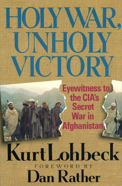 Holy War, Unholy Victory: Eyewitness to the Cia's Secret War in Afghanistan cover