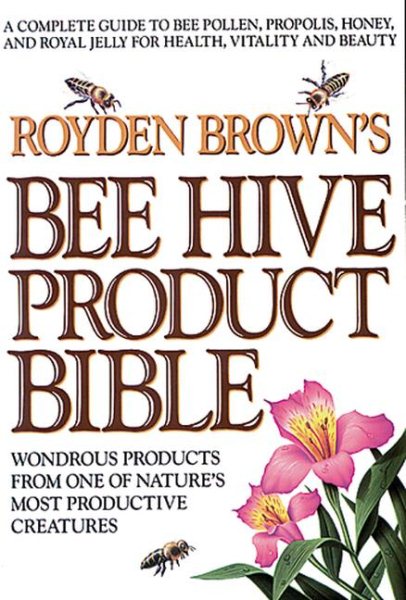 Royden Brown's Bee Hive Product Bible: Wondrous Products from One of Nature's Most Productive Creatures cover