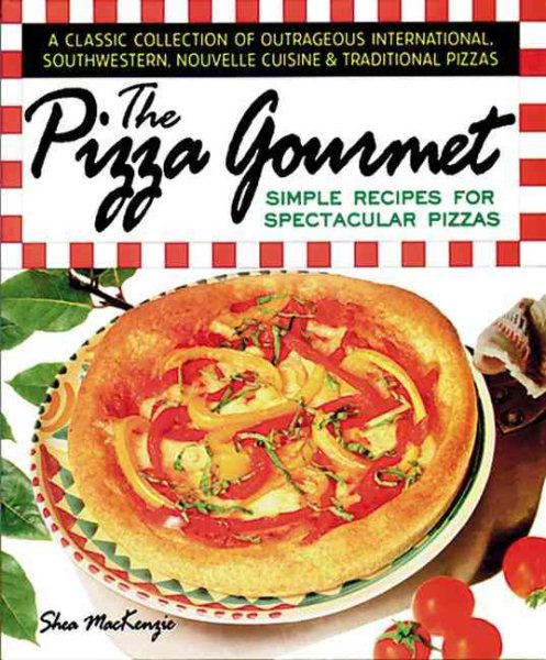 The Pizza Gourmet: Simple Recipes for Spectacular Pizza