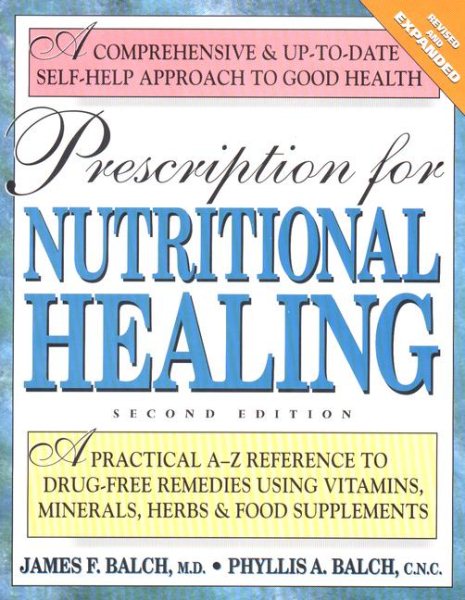 Prescription for Nutritional Healing: A Practical A-Z Reference to Drug-Free Remedies Using Vitamins, Minerals, Herbs & Food Supplements cover