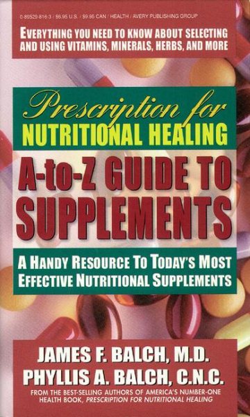 Prescription for Nutritional Healing A-to-Z Guide to Supplements: A Handy Resource to Today's Most Effective Nutritional Supplements cover
