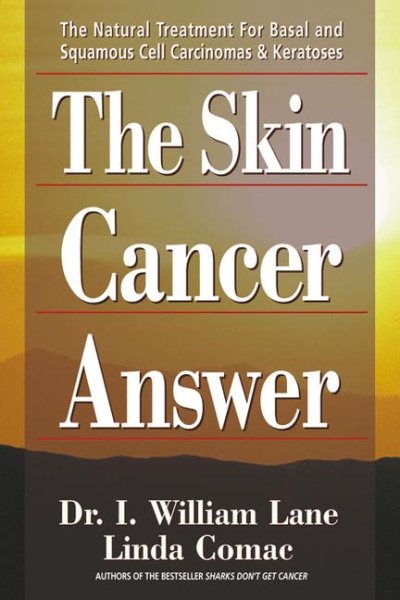 The Skin Cancer Answer: The Natural Treatment for Basal and Squamous Cell Carcinomas and Keratoses