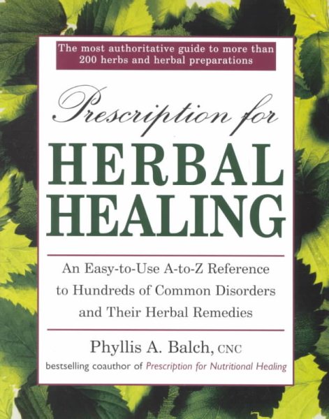 Prescription for Herbal Healing: An Easy-to-Use A-Z Reference to Hundreds of Common Disorders and Their Herbal Remedies cover