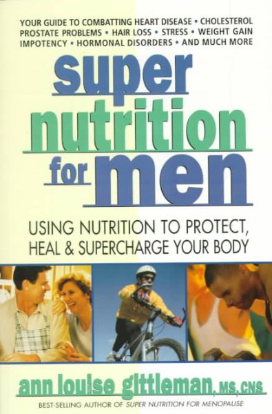 Super Nutrition for Men: Using Nutrition to Protect, Heal, and Supercharge Your Body cover