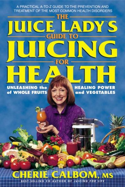 The Juice Lady's Guide to Juicing for Health: Unleashing the Healing Power of Whole Fruits and Vegetables cover
