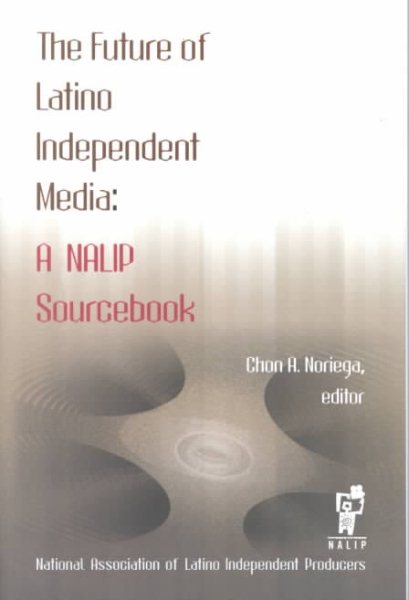 The Future of Latino Independent Media: A Nalip Sourcebook cover