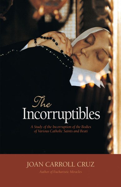 The Incorruptibles: A Study of the Incorruption of the Bodies of Various Catholic Saints and Beati cover