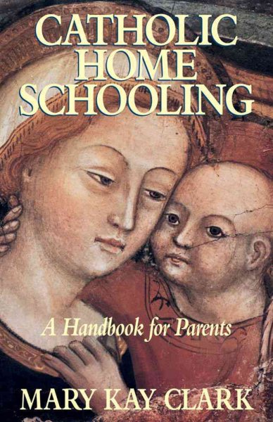 Catholic Home Schooling: A Handbook for Parents cover