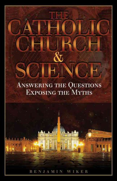 The Catholic Church & Science: Answering the Questions, Exposing the Myths cover