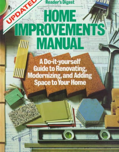Home Improvements Manual: A Do-it-yourself Guide to Renovating, Modernizing, and Adding Space to Your Home (Updated)