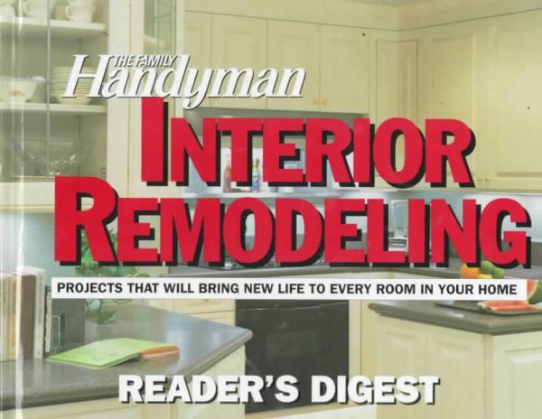 The Family Handyman, Interior Remodeling: Projects That Will Bring New Life to Every Room in Your Home cover