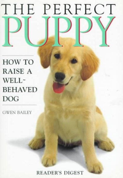 The Perfect Puppy : How to Raise a Well-Behaved Dog cover