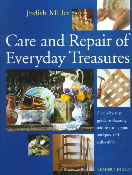Care and Repair of Everyday Treasures: a Step-by-step Guide to Cleaning and Restoring Your Antiques and Collectibles cover