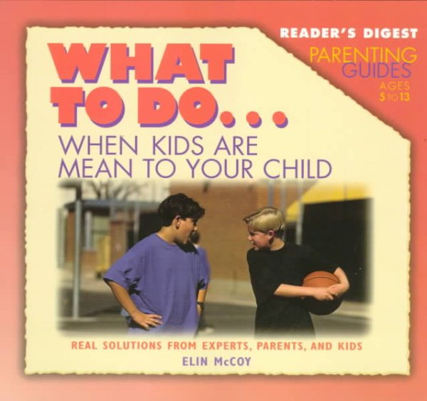 Reader's digest parenting guide: what to do when kids are mean to your c (What to Do Parenting Guides)