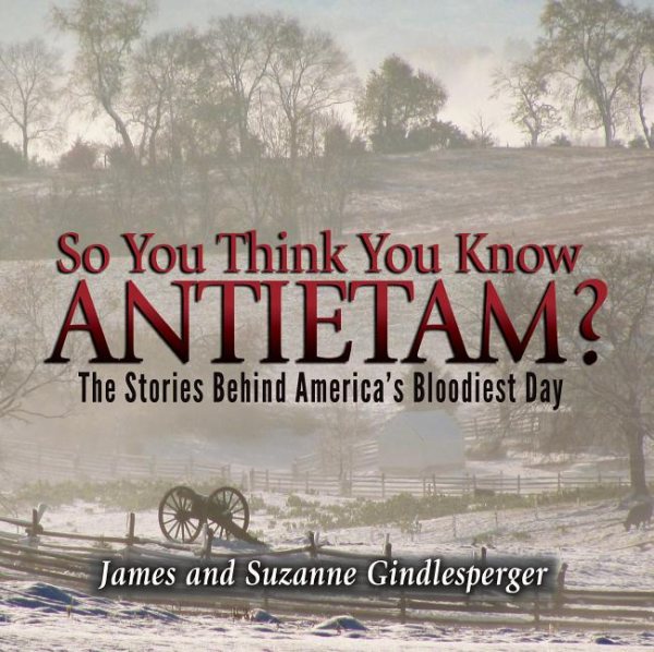 So You Think You Know Antietam?: The Stories Behind America's Bloodiest Day cover
