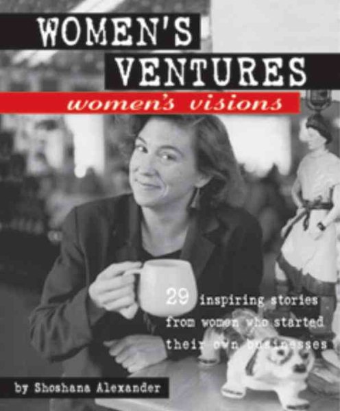 Women's Ventures, Women's Visions: 29 Inspiring Stories from Women Who Started Their Own Business cover