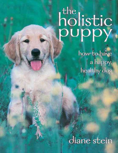 The Holistic Puppy: How to Have a Happy, Healthy Dog cover