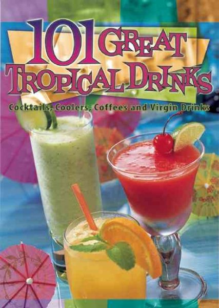 101 Great Tropical Drinks: Cocktails, Coolers, Coffees, and Virgin Drinks cover