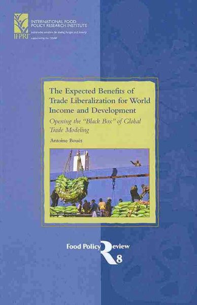 The Expected Benefits of Trade Liberalization for World Income and Development: Opening the "Black Box" of Global Trade Modeling (Food Policy Review 8)
