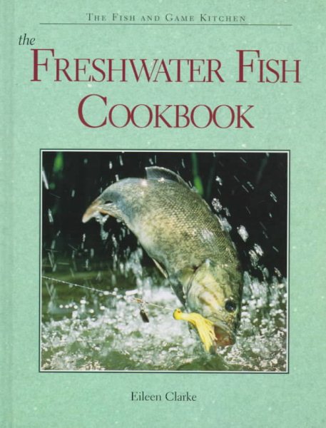 The Freshwater Fish Cookbook (The Fish and Game Kitchen Series) cover