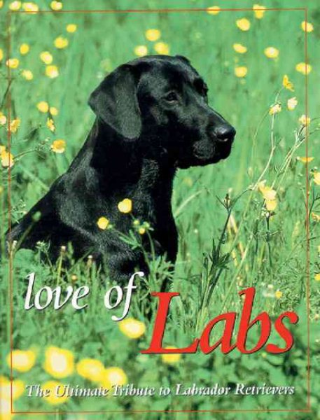 Love of Labs: The Ultimate Tribute to Labrador Retrievers (Petlife Library) cover