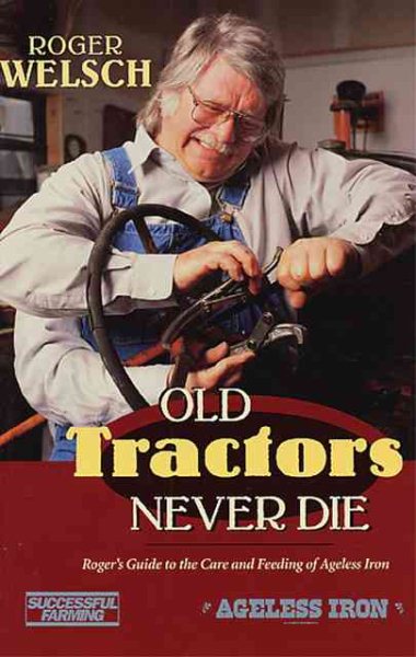 Old Tractors Never Die: Roger's Guide to the Care and Feeding of Ageless Iron cover