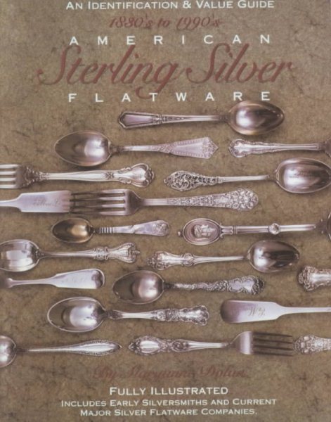 American Sterling Silver Flatware 1830's - 1990's: A Collector's Identification and Value Guide