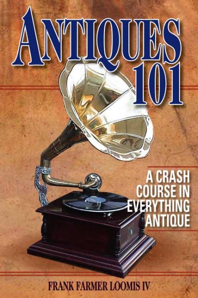 Antiques 101: A Crash Course in Everything Antique cover