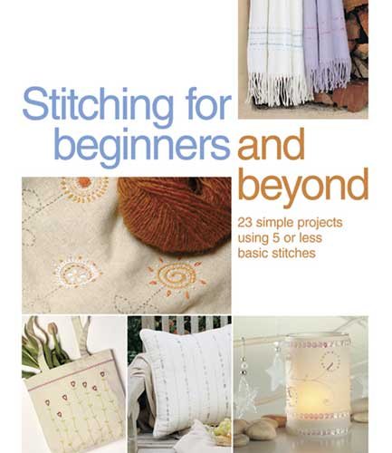 Stitching for Beginners and Beyond: 23 Simple Projects Using 5 or Less Basic Stitches cover